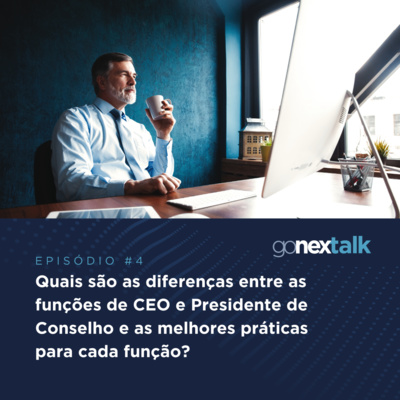 Episódio 04: Quais são as diferenças entre as funções de CEO e Presidente de Conselho e as melhores práticas para cada função?