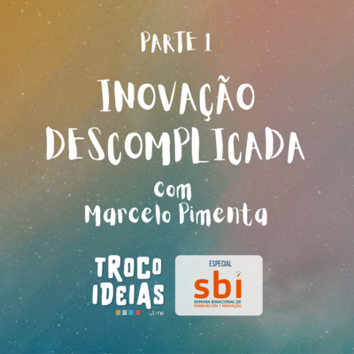 Parte 1 | Inovação Descomplicada - Com Marcelo Pimenta [T03E01 ESPECIAL SBI]