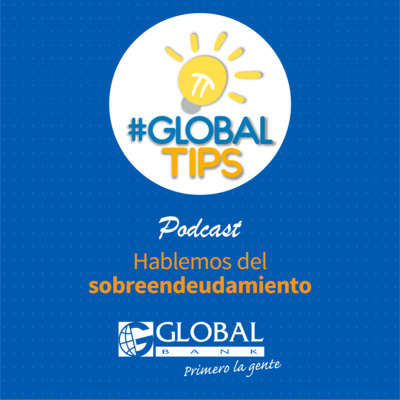 Podcast #GlobalTips: Hablemos del sobreendeudamiento