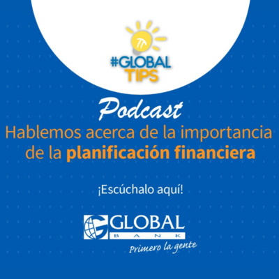 Podcast #GlobalTips: Hablemos acerca de la importancia de la planificación financiera