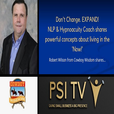 Don't Change. Expand! NLP Hypnoacuity Coach Shares Powerful Concepts About Living in the 'Now'.