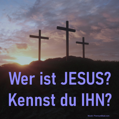 Wer ist Jesus? Kennst du Ihn? - Teil 1