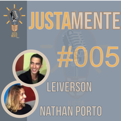 JustamentePodcast | Nathan e Leiverson | #005
