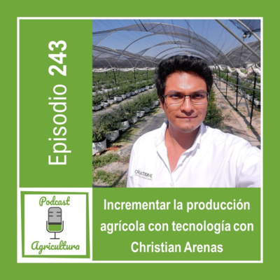243 Incrementar la producción agrícola con tecnología con Christian Arenas