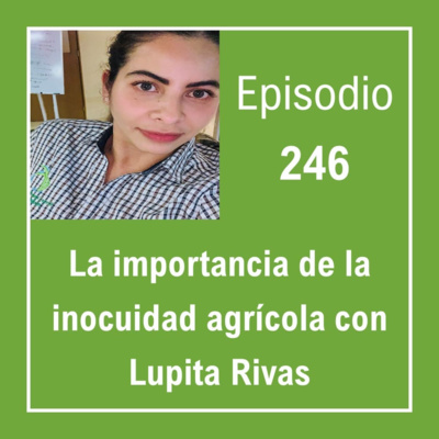 246 La importancia de la inocuidad agrícola con Lupita Rivas