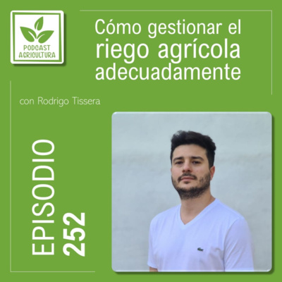 252 Cómo gestionar el riego agrícola adecuadamente con Rodrigo Tissera