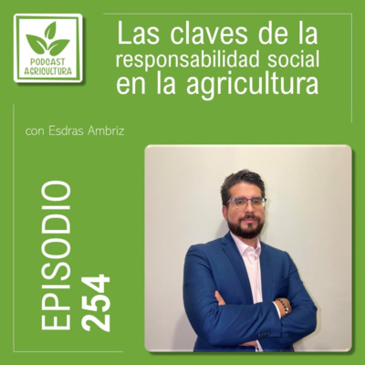 254 Las claves de la responsabilidad social en la agricultura con Esdras Ambriz