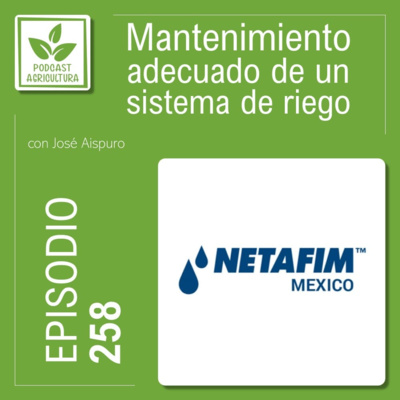 258 Mantenimiento adecuado de un sistema de riego con José Aispuro