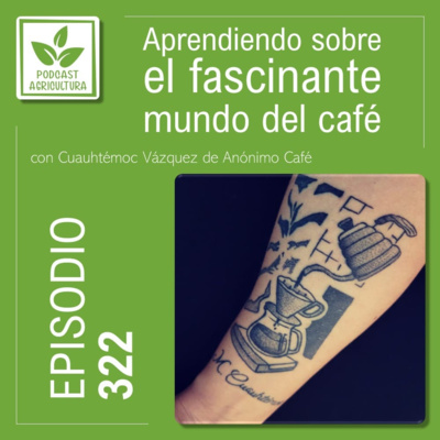 322 Aprendiendo sobre el fascinante mundo del café con Cuauhtémoc Vázquez