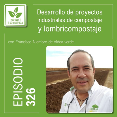 326 Desarrollo de proyectos industriales de compostaje y lombricompostaje con Francisco Niembro