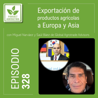 328 Exportación de productos agrícolas a Europa y Asia con Miguel Narváez y Saúl Báez