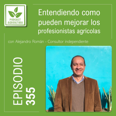 355 Entendiendo como pueden mejorar los profesionistas agrícolas con Alejandro Román