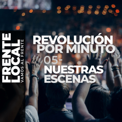 FL018 – Revolución por Minuto 05 – Nuestras Escenas