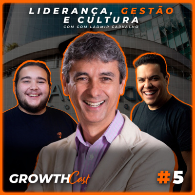 GrowthCast #05 | Liderança, gestão e cultura com Ladmir Carvalho episode artwork