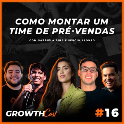 GrowthCast #16 | Como montar um time de pré-vendas de sucesso com Gabriela Pina e Sergio Alonso episode artwork