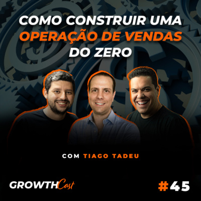 GrowthCast #45 | Como construir uma operação de vendas do zero (Tiago Tadeu) episode artwork