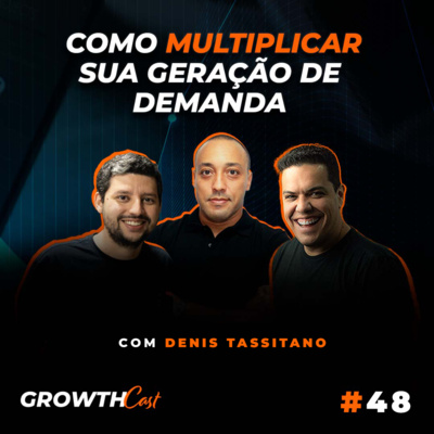 GrowthCast #48 | Como multiplicar sua geração de demanda ( Denis Tassitano) episode artwork