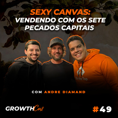 GrowthCast #49 | Sexy Canvas: vendendo com os sete pecados capitais (Andre Diamand) episode artwork