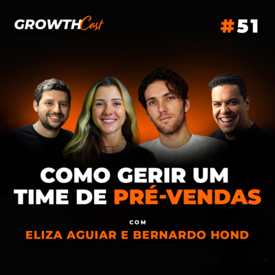 GrowthCast #51 | Como gerir um time de pré-vendas (Eliza Aguiar e Bernardo Hond) episode artwork