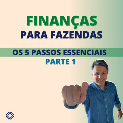 Ep.11 - FINANÇAS PARA FAZENDAS: OS 5 PASSOS ESSENCIAIS (PARTE 1) Ep.11 - FINANÇAS PARA FAZENDAS: OS 5 PASSOS ESSENCIAIS (PARTE 1)