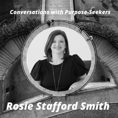 Episode 8: Conversations with Purpose-Seekers: Rosie Stafford Smith - "Calling is a Journey"