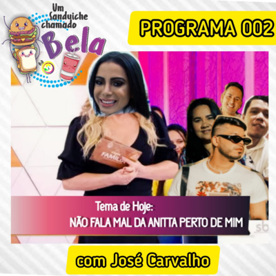 EP #002 - Não fala mal da Anitta perto de mim @ com José Carvalho