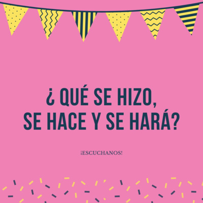 ¿QUÉ SE HIZO, SE HACE Y SE HARÁ?