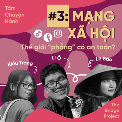 Ep 3: Mạng xã hội - Thế giới 'phẳng' có an toàn?