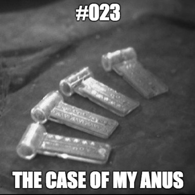 #023 The Case of My Anus 6 - The Case of My Anus