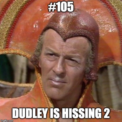 #105 Dudley is Hissing 2