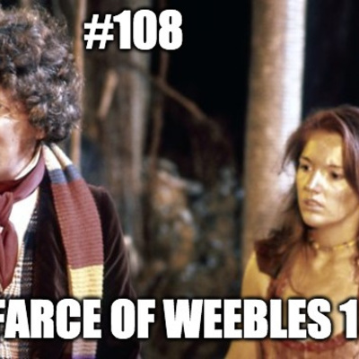 #108 The Farce of Weebles 1