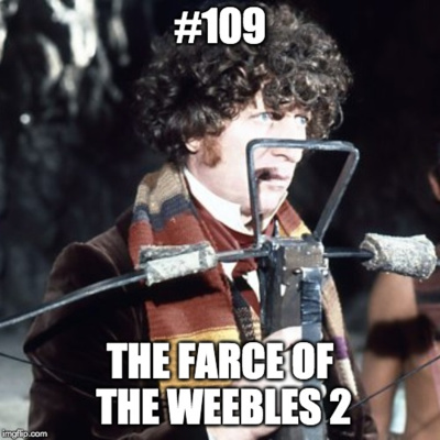 #109 The Farce of Weebles 2