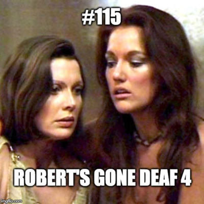#115 Robert's Gone Deaf 4