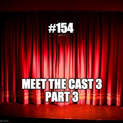 #154 - Meet the Cast 3 part 3