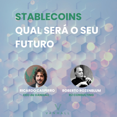 EP01 - Stablecoins - Qual será o seu futuro | com Ricardo Caspirro, CEO do Vanhall e Roberto Rozenblum, Diretor da R² Consulting