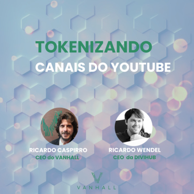 EP05 - Tokenizando canais do YouTube | com Ricardo Caspirro, CEO do Vanhall e Ricardo Wendel, CEO da Divihub