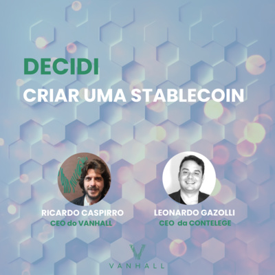 EP 06 - Decidi criar uma stablecoin | com Ricardo Caspirro, CEO do Vanhall e Leonardo Gazolli, CEO da Contele