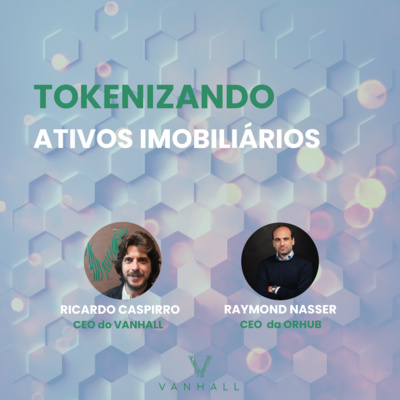 EP 07 - Tokenizando Ativos Imobiliários | com com Ricardo Caspirro, CEO do Vanhall e Raymond Nasser, CEO da OrHub