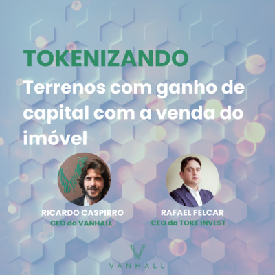 EP 11 - Tokenizando terrenos e gerando ganho de capital na venda do imóvel | com Ricardo Caspirro, CEO do Vanhall e Rafael Felcar, CEO da Toke Invest