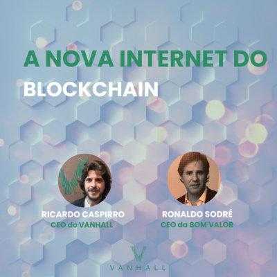 EP 12 - A nova internet do blockchain | com Ricardo Caspirro, CEO do Vanhall e Ronaldo Sodré, Co-CEO da Bom Valor