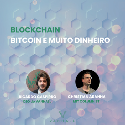 EP 16 - Blockchain, Bitcoin e Muito Dinheiro | com Ricardo Caspirro(CEO do Vanhall) e Christian Aranha(MIT Columnist)