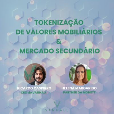 EP 22 - Tokenização de valores mobiliários e mercado secundário | com Ricardo Caspirro, CEO do Vanhall e Helena Margarido, Partner e Head Crypto Research da Monett