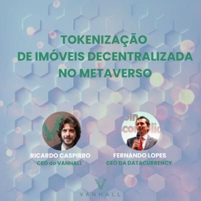 EP 23: Tokenização de imóveis descentralizada no metaverso | com Ricardo Caspirro, CEO do Vanhall e Fernando Lopes, CEO da DataCurrency