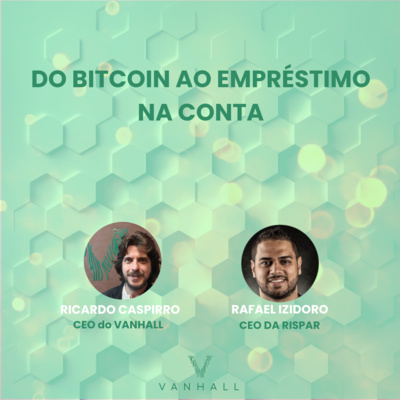 EP 27 - Do bitcoin ao empréstimo na conta | com Ricardo Caspirro, CEO do Vanhall e Rafael Izidoro, CEO da Rispar