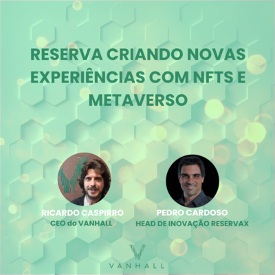 EP 29 - Reserva criando novas experiências com NFTs e Metaverso | com Ricardo Caspirro, CEO do Vanhall e Pedro Cardoso, Head de Inovação da ReservaX