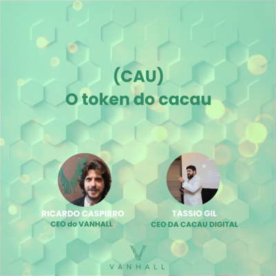 EP 33 - O token do cacau (CAU) com Ricardo Caspirro | CEO do Vanhall e Tassio Gil | CEO da Cacau Digital