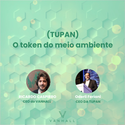 EP 35 - Tupan o token do meio ambiente com Ricardo Caspirro | CEO do Vanhall e Oderli Feriani | CEO da Tupan