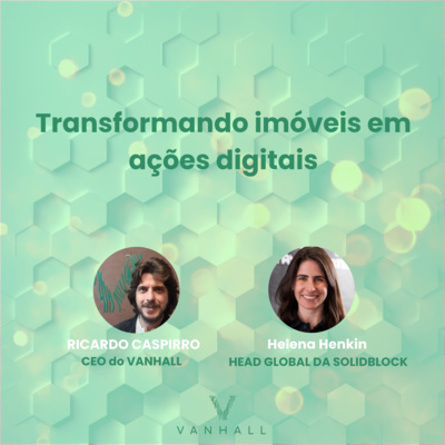 EP 36 - Transformando imóveis em ações digitais com Ricardo Caspirro | CEO do Vanhall e Helena Henkin | Head Global da SolidBlock