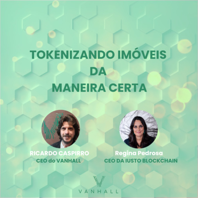 EP 39 - Tokenizando imóveis da maneira certa com Ricardo Caspirro | CEO do Vanhall e Regina Pedroso | CEO da Iusto