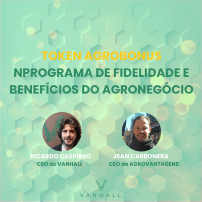 EP 44 - Programa de Fidelidade e Benefício do Agronegócio Com o Token Agrobonus com Ricardo Caspirro | CEO do Vanhall e Jean Carbonera | CEO do Agrovantagens